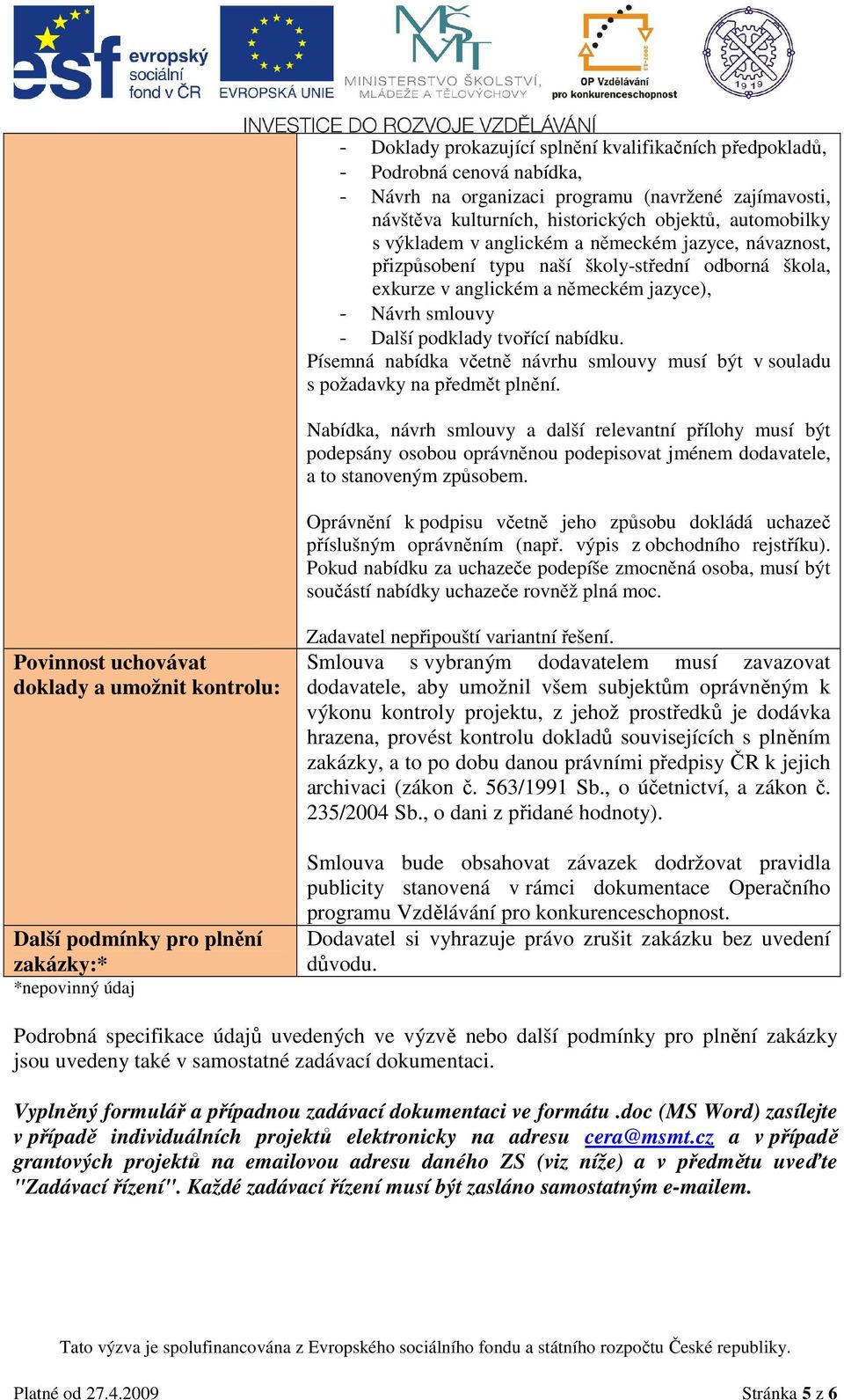 Písemná nabídka včetně návrhu smlouvy musí být v souladu s požadavky na předmět plnění.