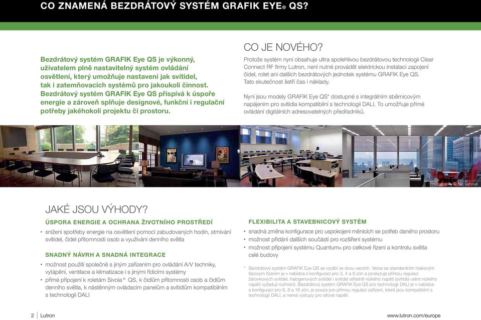Bezdrátový systém GRAFIK Eye QS přispívá k úspoře energie a zároveň splňuje designové, funkční i regulační potřeby jakéhokoli projektu či prostoru. CO JE NOVÉHO?