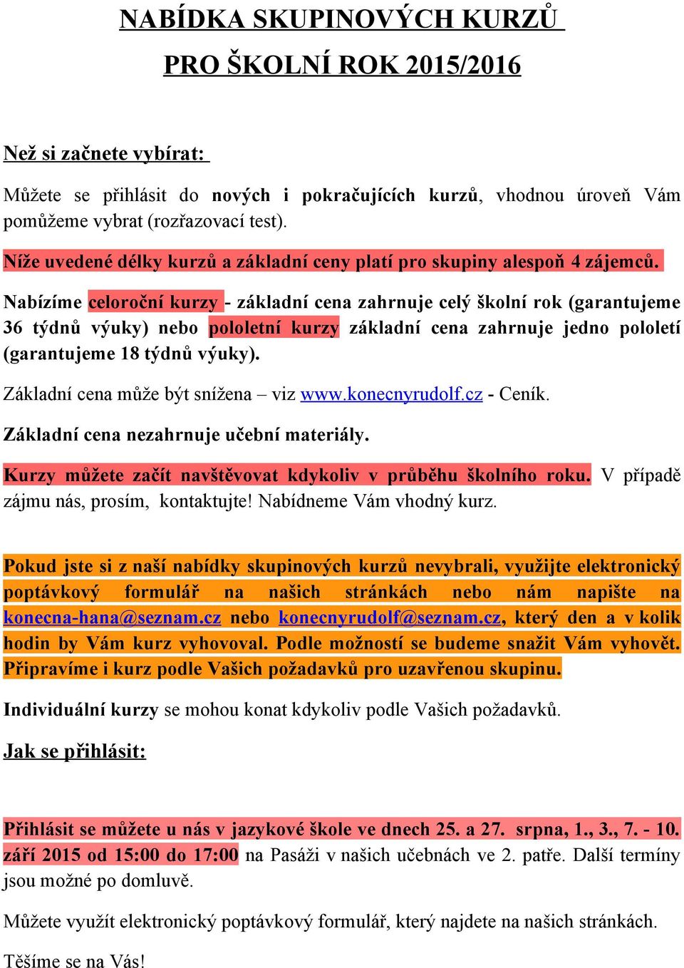 Nabízíme celoroční kurzy - základní cena zahrnuje celý školní rok (garantujeme 36 týdnů výuky) nebo pololetní kurzy základní cena zahrnuje jedno pololetí (garantujeme 18 týdnů výuky).