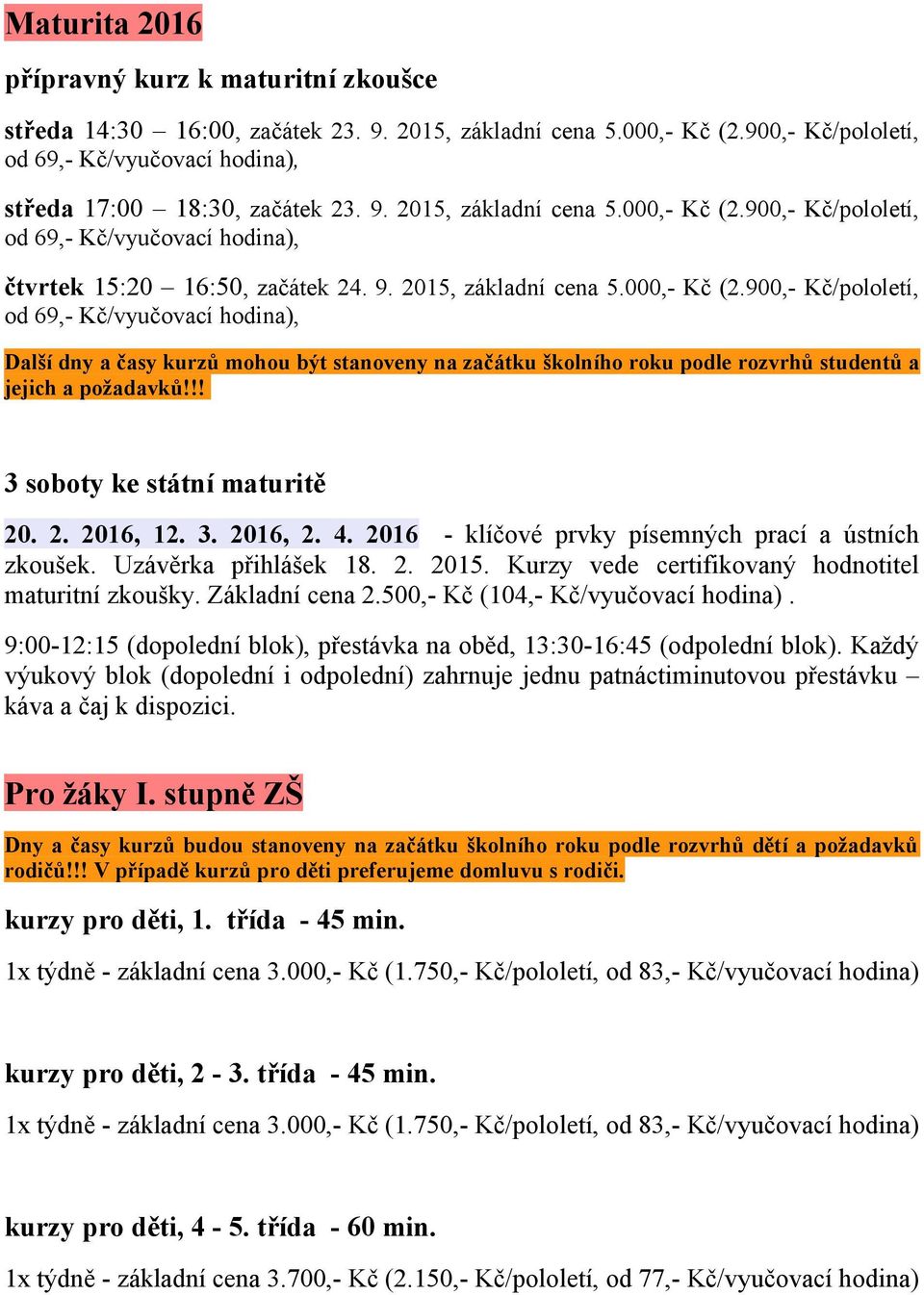 2. 2016, 12. 3. 2016, 2. 4. 2016 - klíčové prvky písemných prací a ústních zkoušek. Uzávěrka přihlášek 18. 2. 2015. Kurzy vede certifikovaný hodnotitel maturitní zkoušky. Základní cena 2.