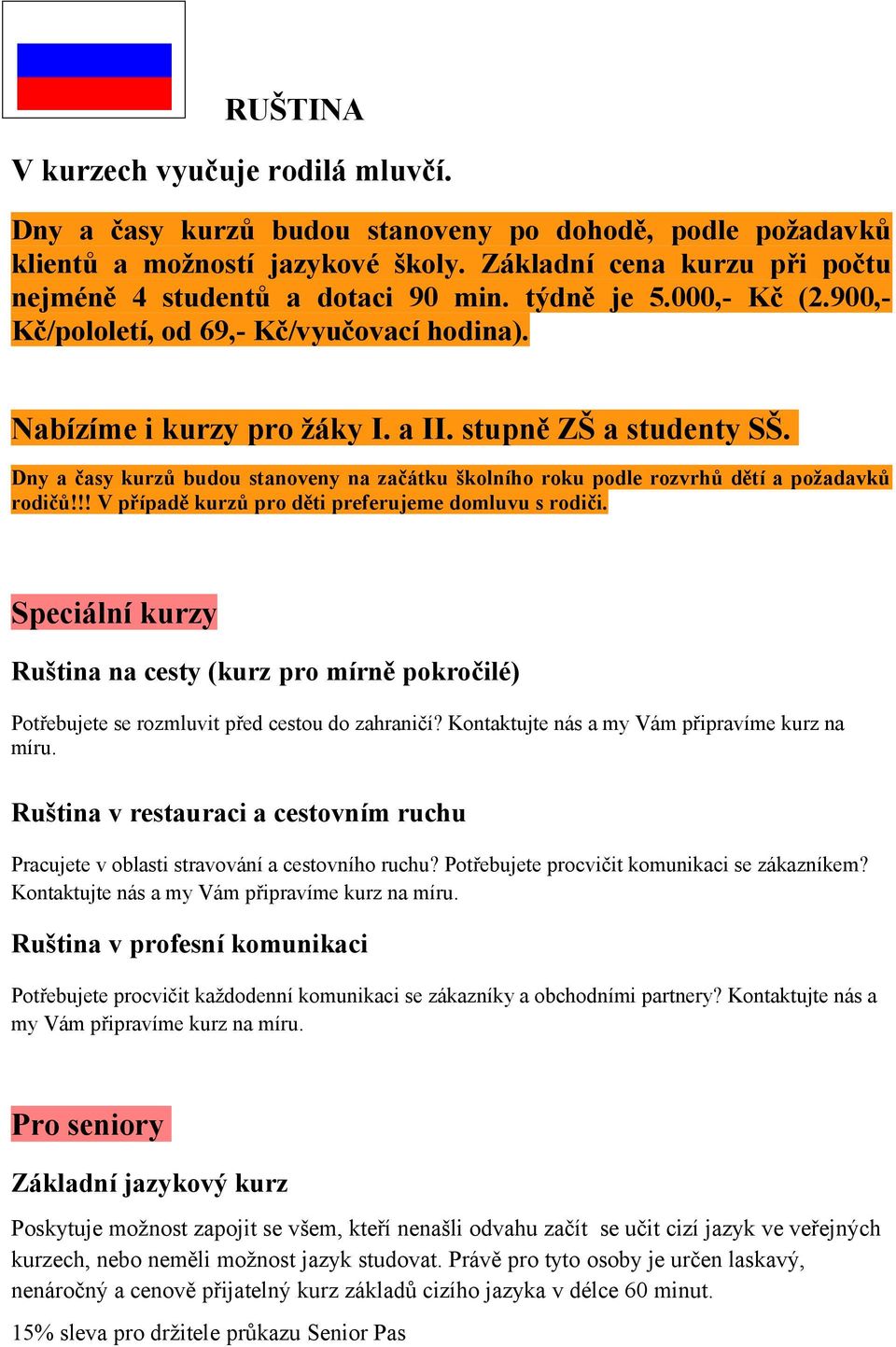 Dny a časy kurzů budou stanoveny na začátku školního roku podle rozvrhů dětí a požadavků rodičů!!! V případě kurzů pro děti preferujeme domluvu s rodiči.