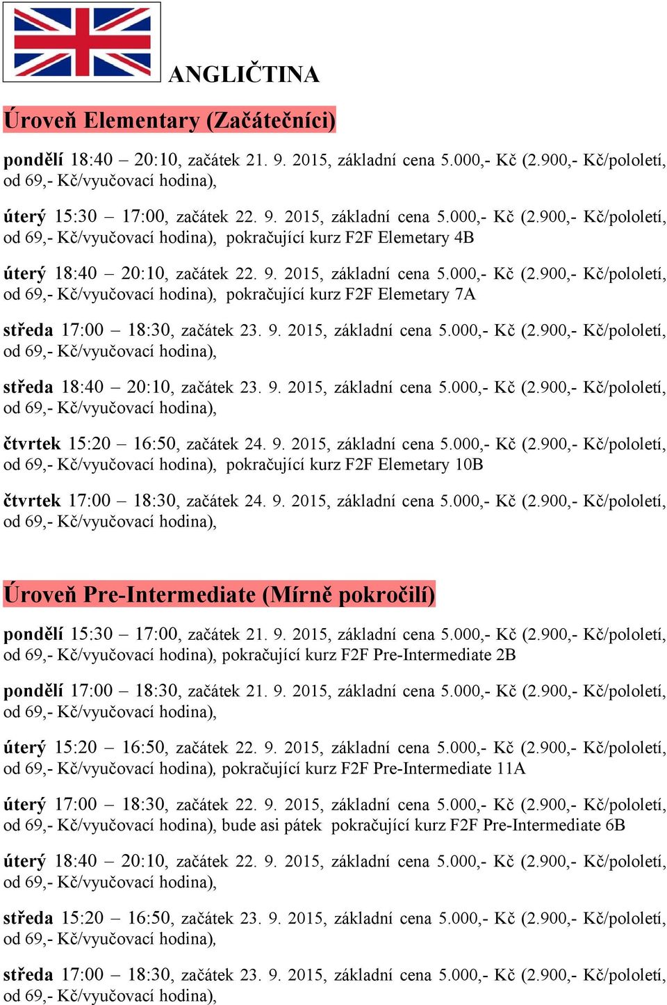 9. 2015, základní cena 5.000,- Kč (2.900,- Kč/pololetí, čtvrtek 15:20 16:50, začátek 24. 9. 2015, základní cena 5.000,- Kč (2.900,- Kč/pololetí, pokračující kurz F2F Elemetary 10B čtvrtek 17:00 18:30, začátek 24.