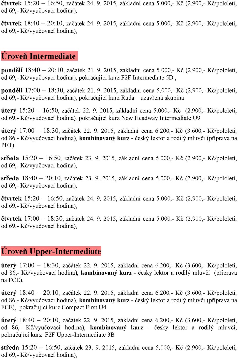 9. 2015, základní cena 5.000,- Kč (2.900,- Kč/pololetí, pokračující kurz New Headway Intermediate U9 úterý 17:00 18:30, začátek 22. 9. 2015, základní cena 6.200,- Kč (3.