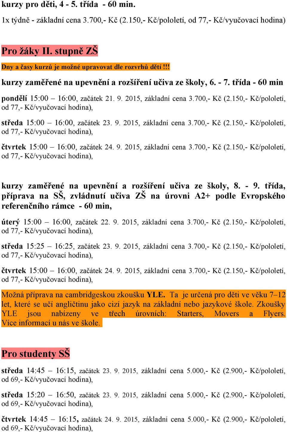 150,- Kč/pololetí, středa 15:00 16:00, začátek 23. 9. 2015, základní cena 3.700,- Kč (2.150,- Kč/pololetí, čtvrtek 15:00 16:00, začátek 24. 9. 2015, základní cena 3.700,- Kč (2.150,- Kč/pololetí, kurzy zaměřené na upevnění a rozšíření učiva ze školy, 8.