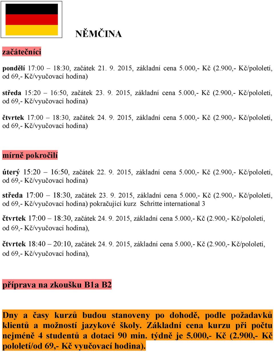 9. 2015, základní cena 5.000,- Kč (2.900,- Kč/pololetí, od 69,- Kč/vyučovací hodina) pokračující kurz Schritte international 3 čtvrtek 17:00 18:30, začátek 24. 9. 2015, základní cena 5.000,- Kč (2.900,- Kč/pololetí, čtvrtek 18:40 20:10, začátek 24.