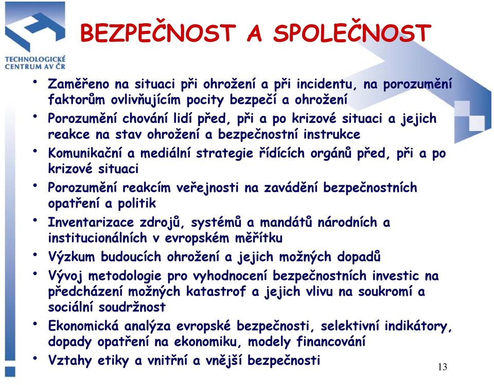 politik Inventarizace zdrojů, systémů a mandátů národních a institucionálních v evropském měřítku Výzkum budoucích ohrožení a jejich možných dopadů Vývoj metodologie pro vyhodnocení bezpečnostních