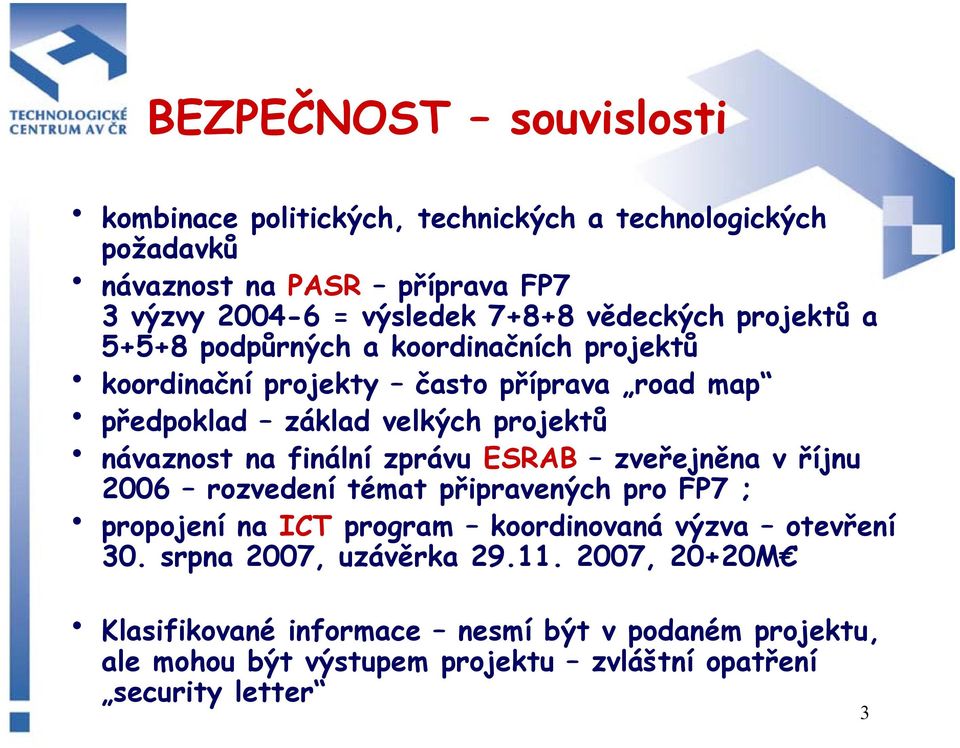 návaznost na finální zprávu ESRAB zveřejněna v říjnu 2006 rozvedení témat připravených pro FP7 ; propojení na ICT program koordinovaná výzva otevření