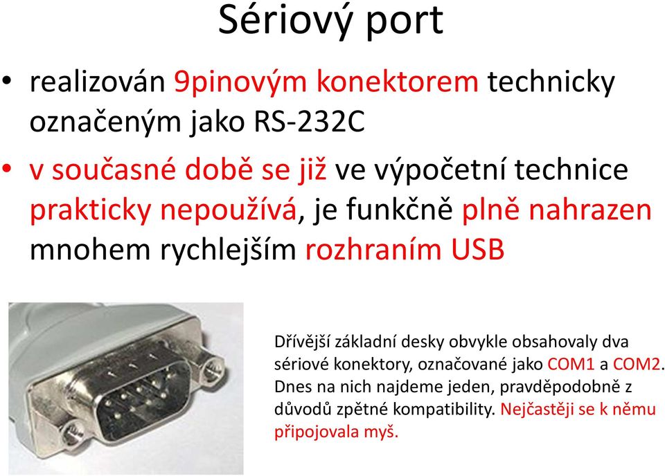 Dřívější základní desky obvykle obsahovaly dva sériové konektory, označované jako COM1 a COM2.