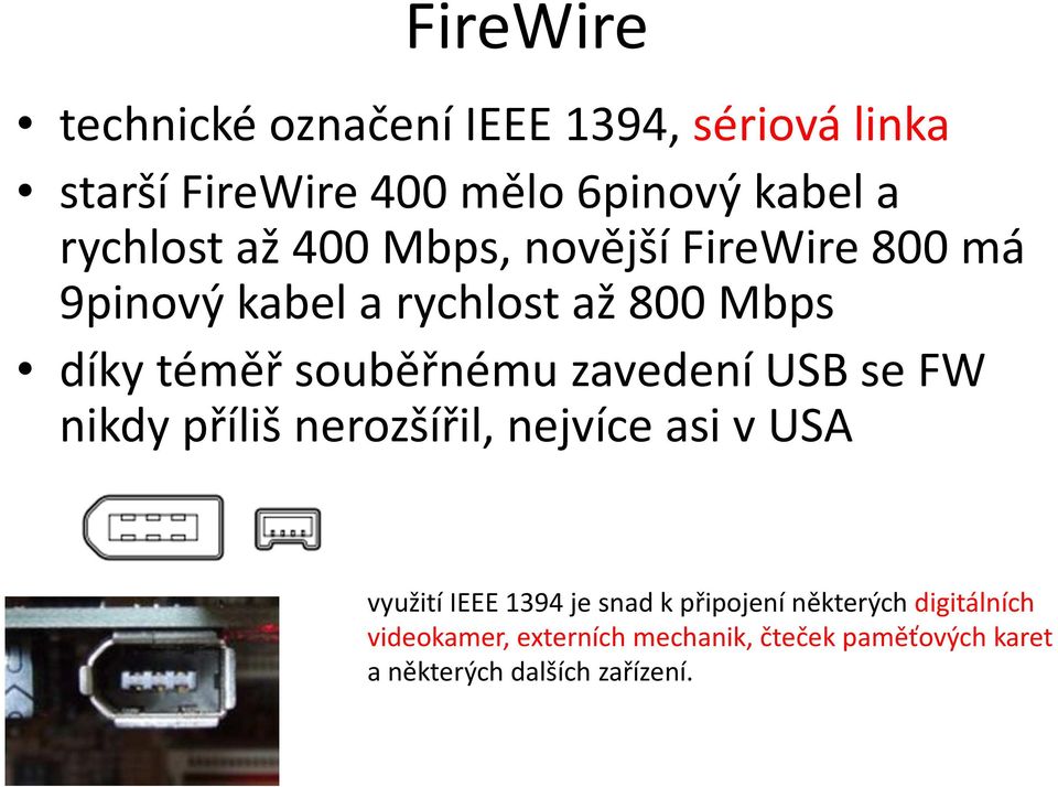 souběřnému zavedení USB se FW nikdy příliš nerozšířil, nejvíce asi v USA využití IEEE 1394 je snad k