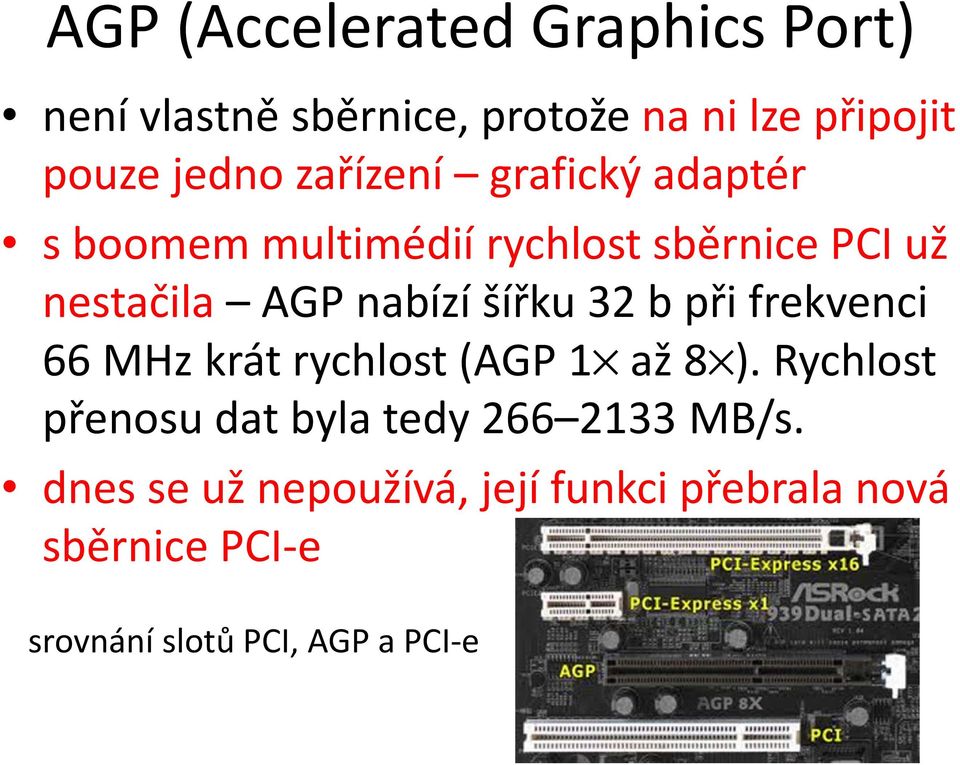 šířku 32 b při frekvenci 66 MHz krát rychlost (AGP 1 až 8 ).