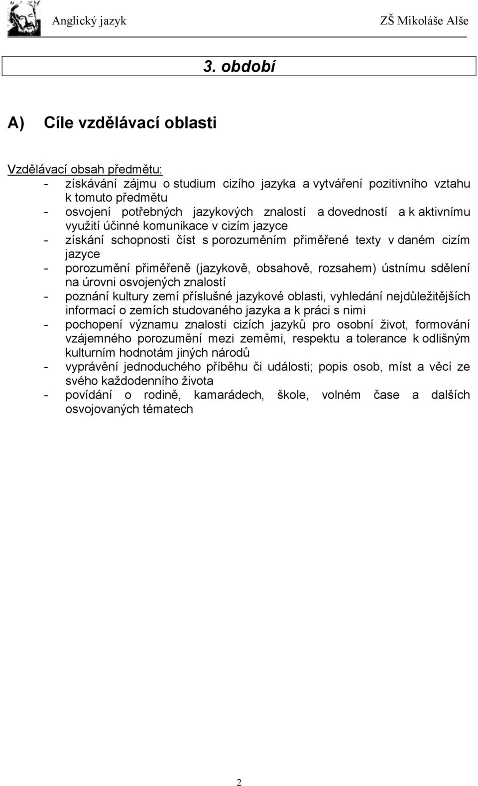 ústnímu sdělení na úrovni osvojených znalostí - poznání kultury zemí příslušné jazykové oblasti, vyhledání nejdůležitějších informací o zemích studovaného jazyka a k práci s nimi - pochopení významu