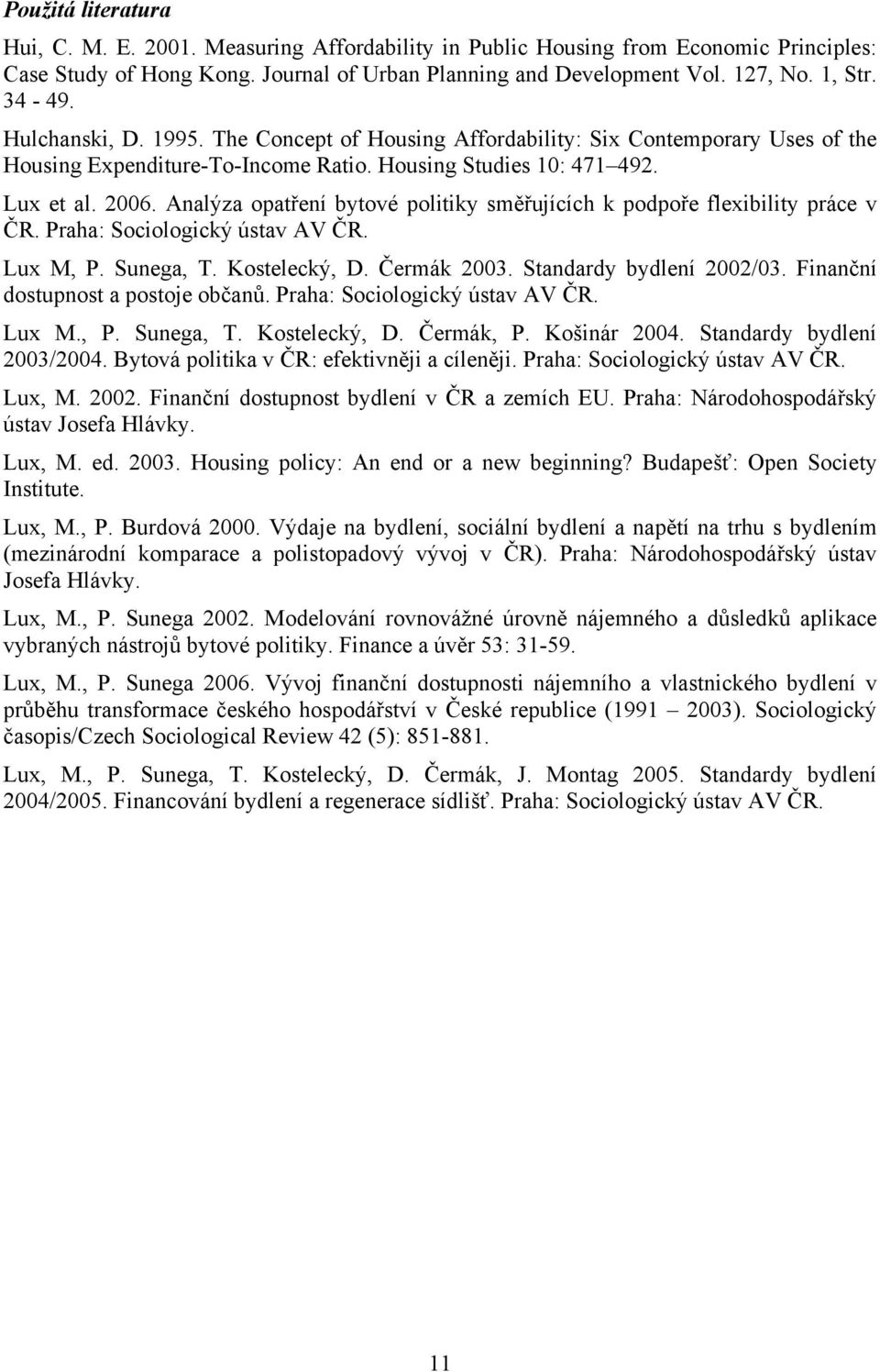 Analýza opatření bytové politiky směřujících k podpoře flexibility práce v ČR. Praha: Sociologický ústav AV ČR. Lux M, P. Sunega, T. Kostelecký, D. Čermák 2003. Standardy bydlení 2002/03.