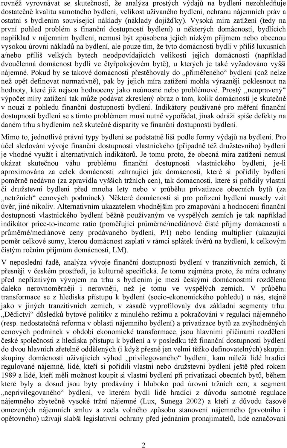 Vysoká míra zatížení (tedy na první pohled problém s finanční dostupností bydlení) u některých domácností, bydlících například v nájemním bydlení, nemusí být způsobena jejich nízkým příjmem nebo