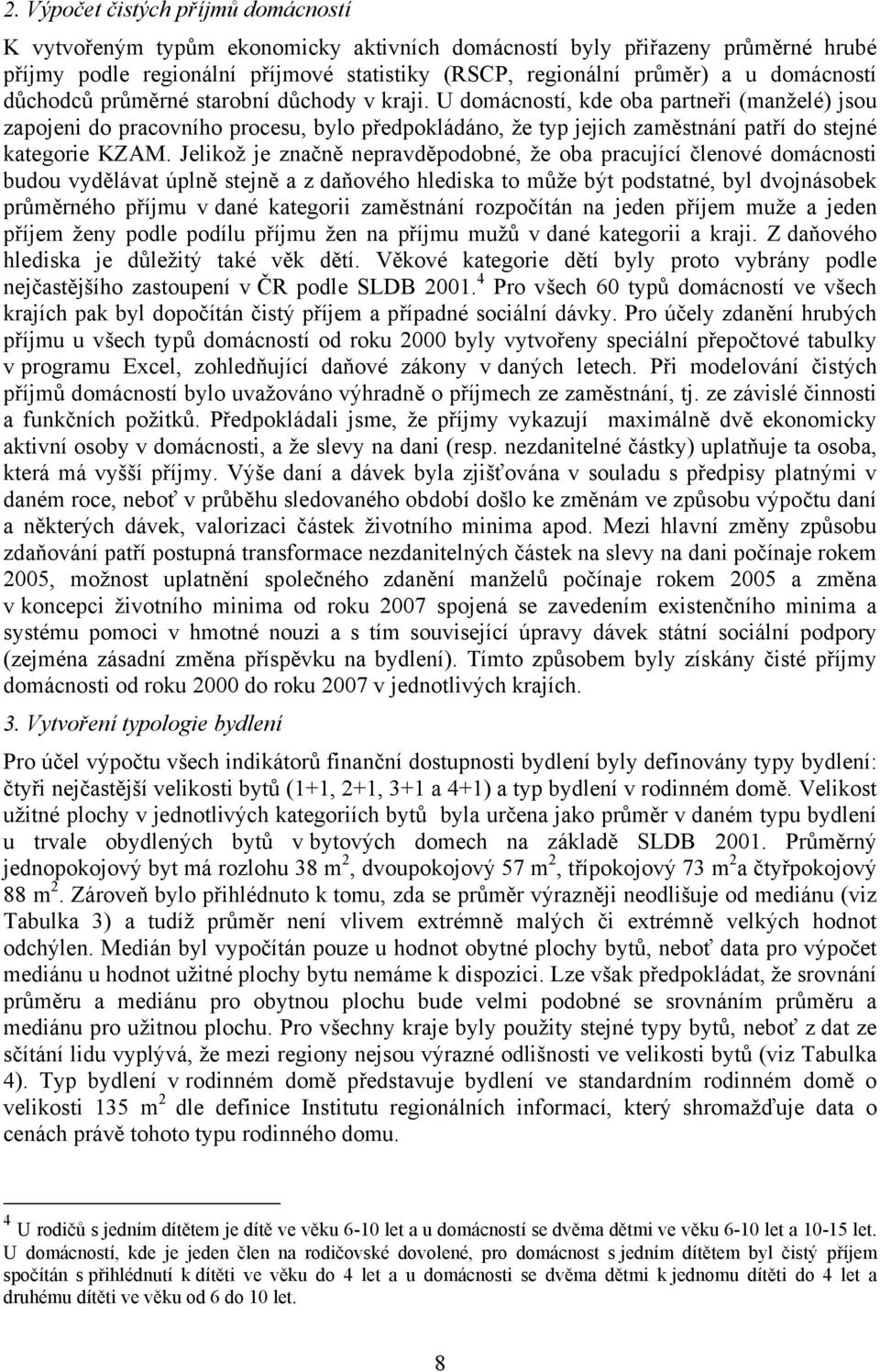 U domácností, kde oba partneři (manželé) jsou zapojeni do pracovního procesu, bylo předpokládáno, že typ jejich zaměstnání patří do stejné kategorie KZAM.