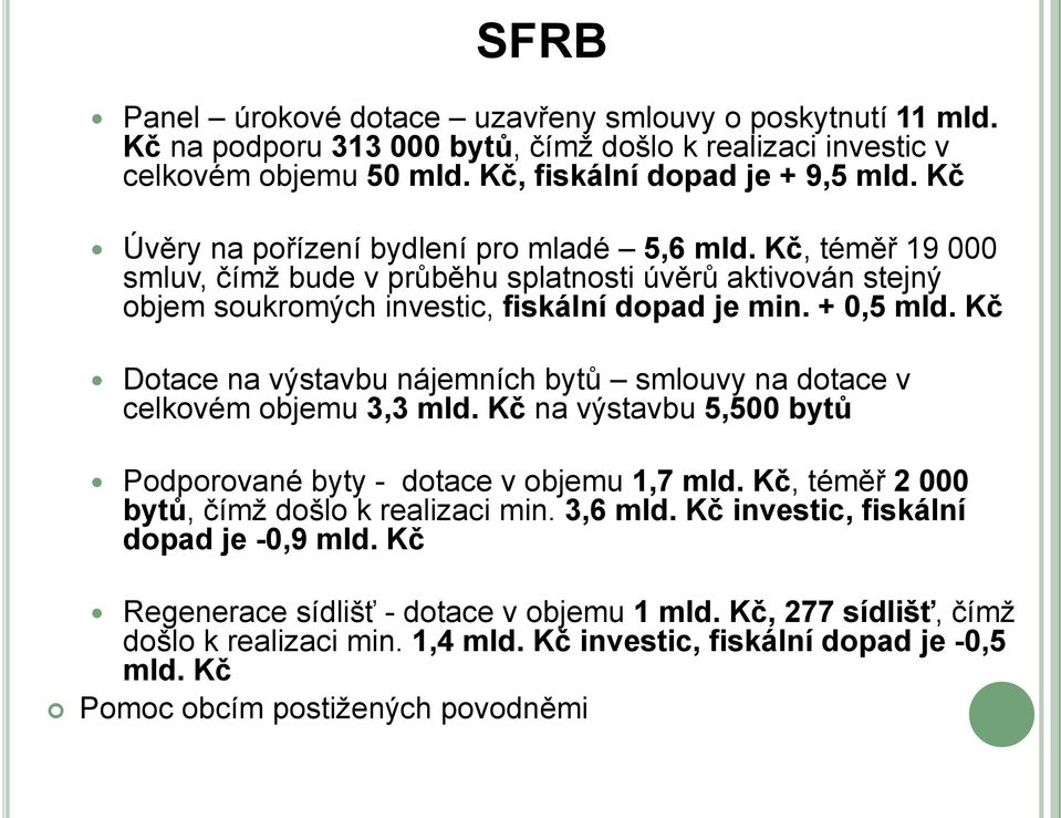 Kč Dotace na výstavbu nájemních bytů smlouvy na dotace v celkovém objemu 3,3 mld. Kč na výstavbu 5,500 bytů Podporované byty - dotace v objemu 1,7 mld.