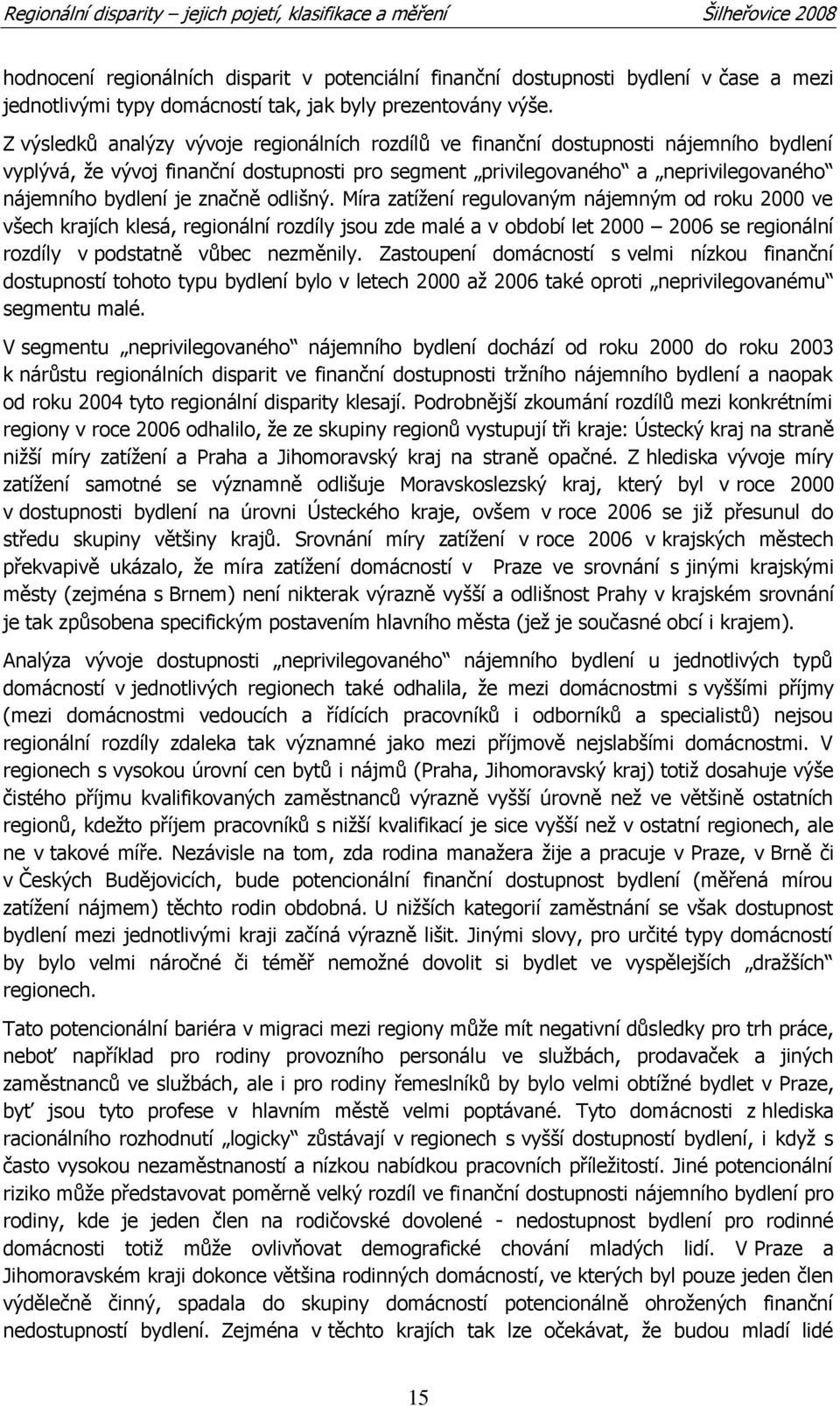 značně odlišný. Míra zatíţení regulovaným nájemným od roku 2000 ve všech krajích klesá, regionální rozdíly jsou zde malé a v období let 2000 2006 se regionální rozdíly v podstatně vůbec nezměnily.