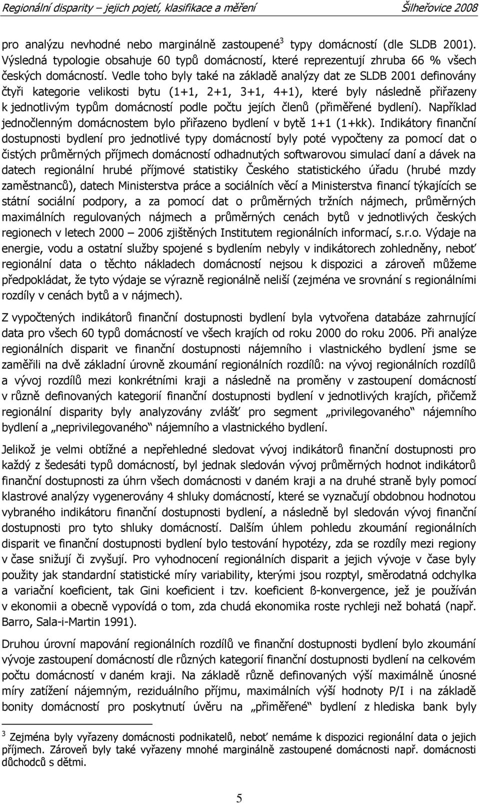 jejích členů (přiměřené bydlení). Například jednočlenným domácnostem bylo přiřazeno bydlení v bytě 1+1 (1+kk).