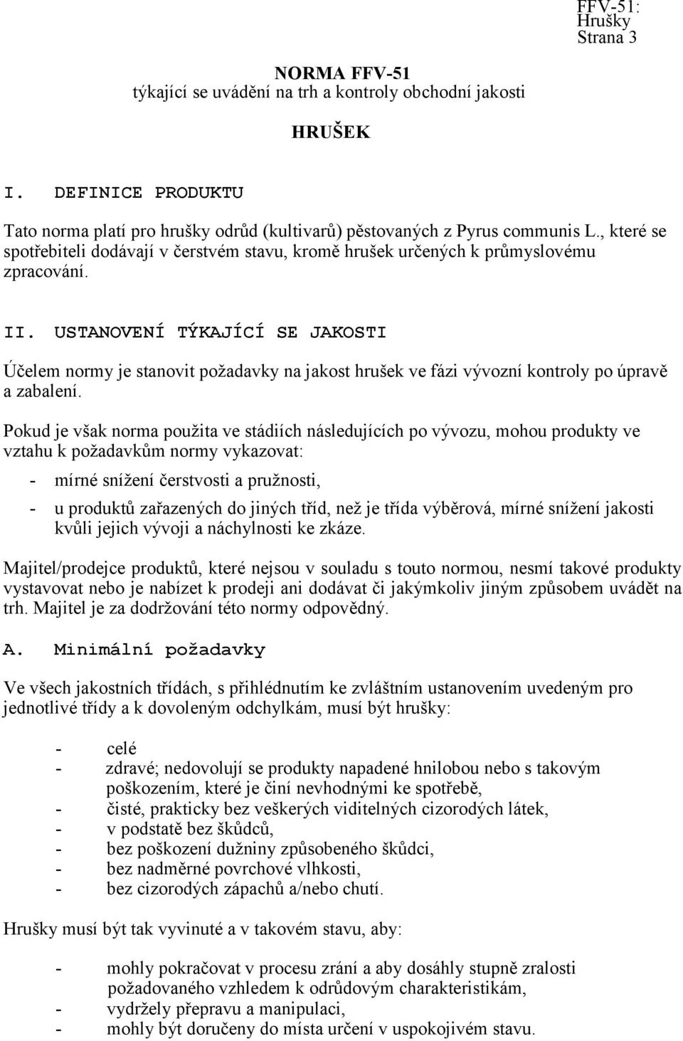 USTANOVENÍ TÝKAJÍCÍ SE JAKOSTI Účelem normy je stanovit požadavky na jakost hrušek ve fázi vývozní kontroly po úpravě a zabalení.