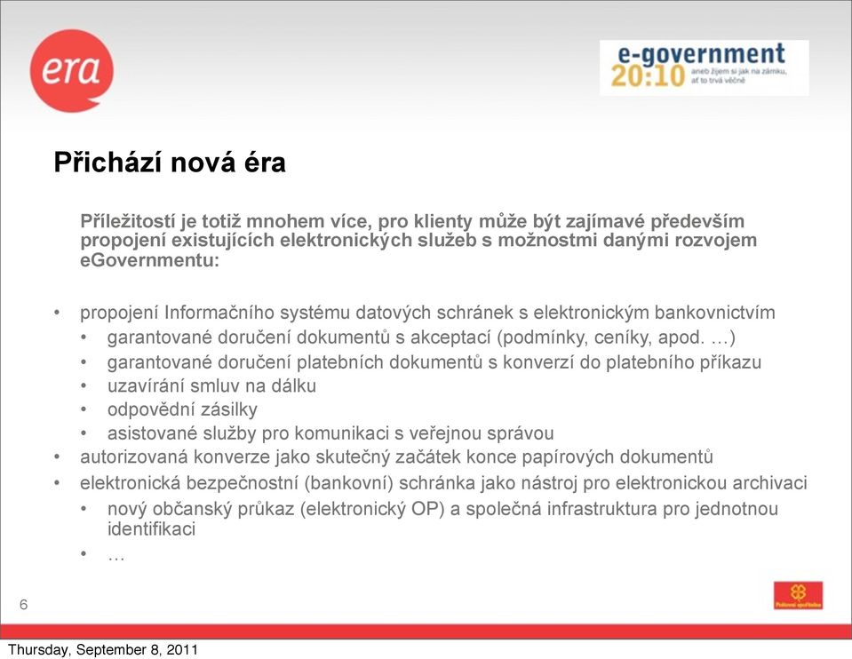 ) garantované doručení platebních dokumentů s konverzí do platebního příkazu uzavírání smluv na dálku odpovědní zásilky asistované služby pro komunikaci s veřejnou správou autorizovaná