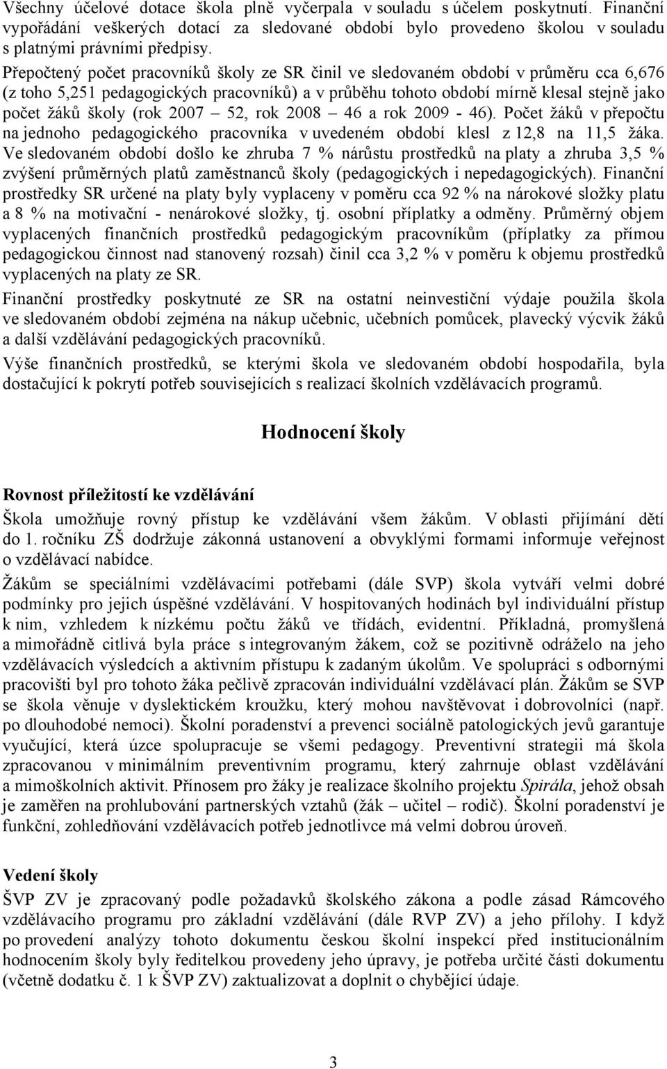 2007 52, rok 2008 46 a rok 2009-46). Počet žáků v přepočtu na jednoho pedagogického pracovníka v uvedeném období klesl z 12,8 na 11,5 žáka.