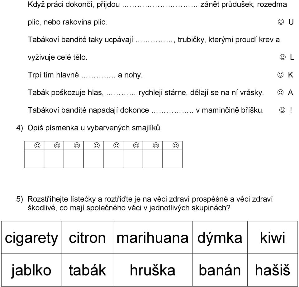 Tabák poškozuje hlas, rychleji stárne, dělají se na ní vrásky. L K A Tabákoví bandité napadají dokonce.. v maminčině bříšku.