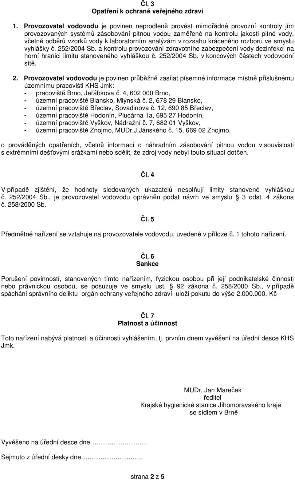 laboratorním analýzám v rozsahu kráceného rozboru ve smyslu vyhlášky č. 252/2004 Sb. a kontrolu provozování zdravotního zabezpečení vody dezinfekcí na horní hranici limitu stanoveného vyhláškou č.