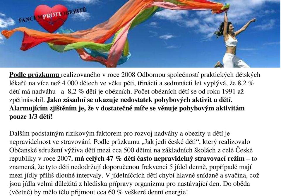 Alarmujícím zjištěním je, že v dostatečné míře se věnuje pohybovým aktivitám pouze 1/3 dětí! Dalším podstatným rizikovým faktorem pro rozvoj nadváhy a obezity u dětí je nepravidelnost ve stravování.