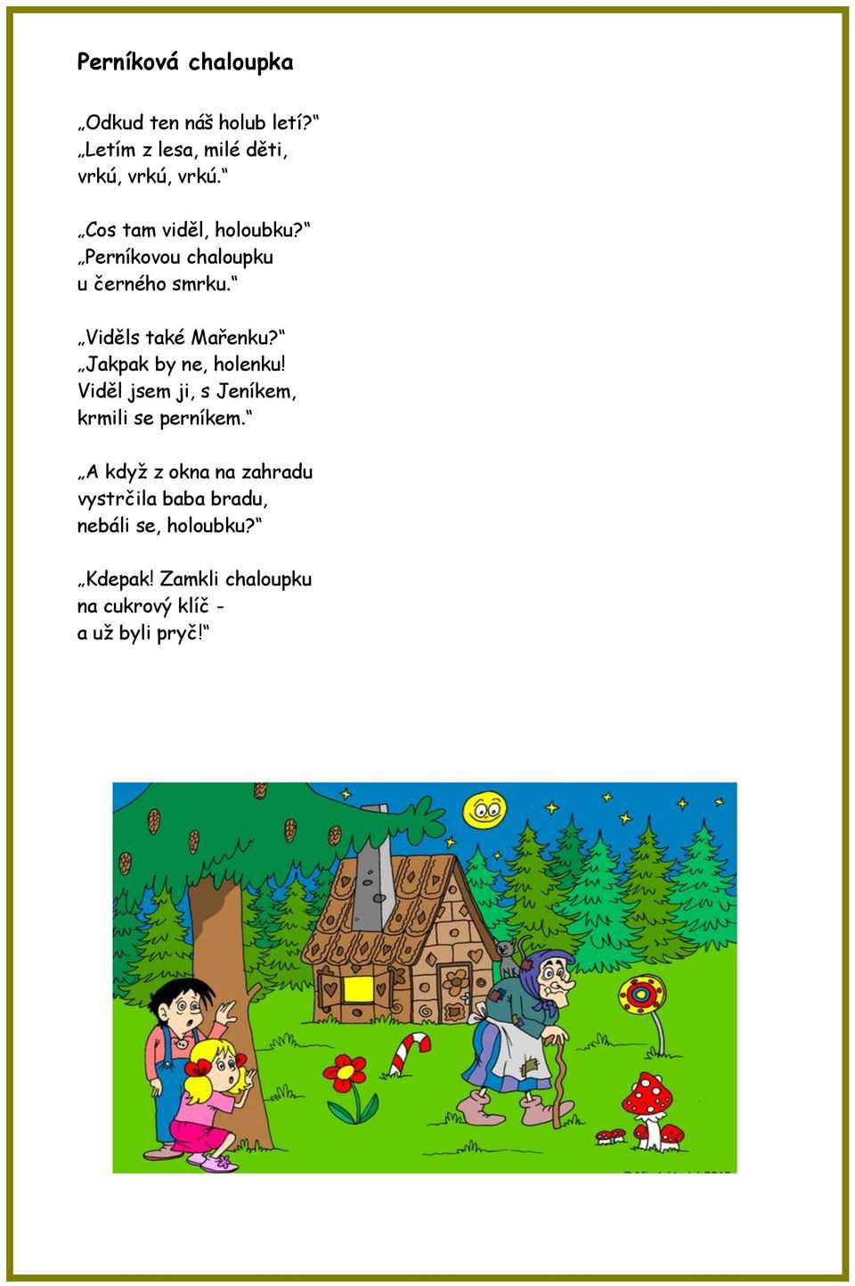 Jakpak by ne, holenku! Viděl jsem ji, s Jeníkem, krmili se perníkem.