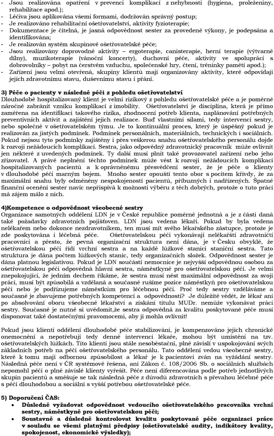 provedené výkony, je podepsána a identifikována; - Je realizován systém skupinové ošetřovatelské péče; - Jsou realizovány doprovodné aktivity ergoterapie, canisterapie, herní terapie (výtvarné