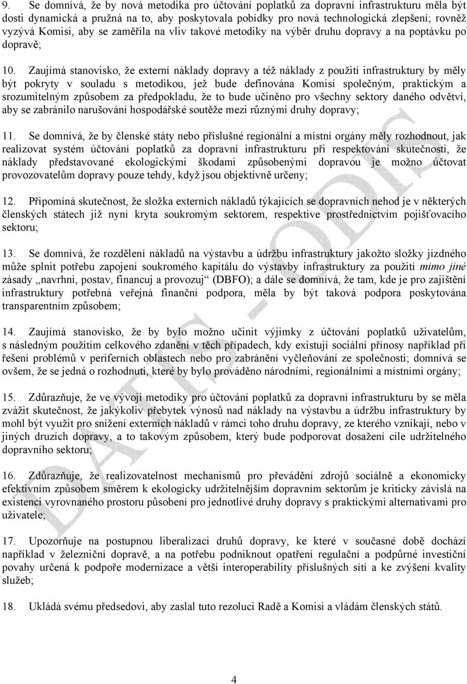 Zaujímá stanovisko, že externí náklady dopravy a též náklady z použití infrastruktury by měly být pokryty v souladu s metodikou, jež bude definována Komisí společným, praktickým a srozumitelným