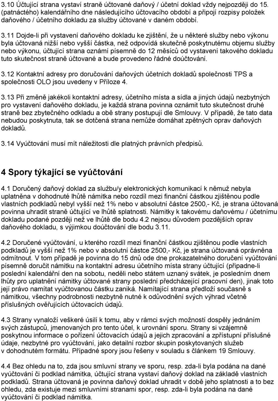 11 Dojde-li při vystavení daňového dokladu ke zjištění, že u některé služby nebo výkonu byla účtovaná nižší nebo vyšší částka, než odpovídá skutečně poskytnutému objemu služby nebo výkonu, účtující