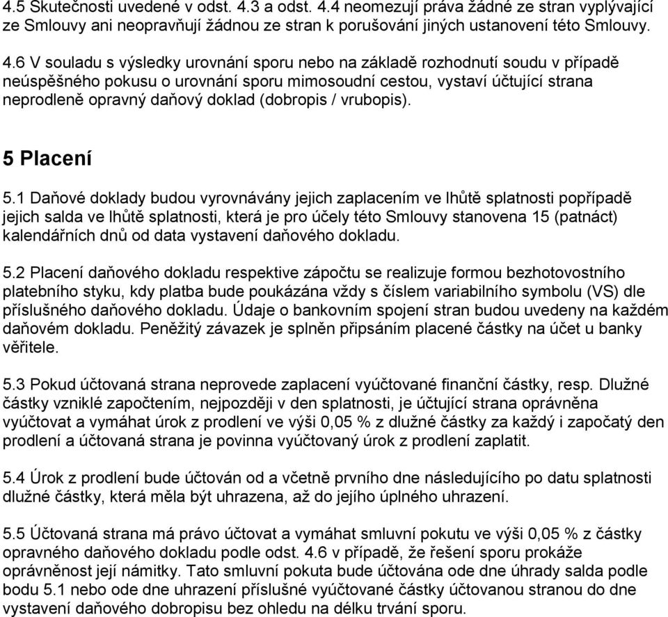 4 neomezují práva žádné ze stran vyplývající ze Smlouvy ani neopravňují žádnou ze stran k porušování jiných ustanovení této Smlouvy. 4.