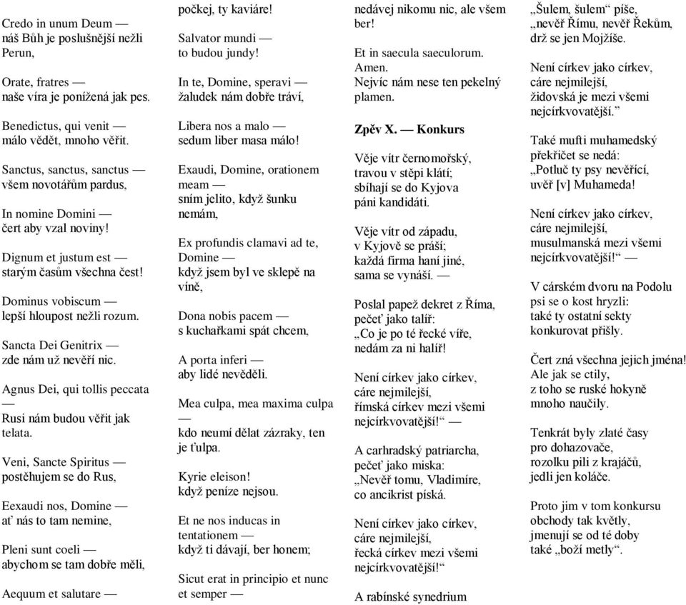 Sancta Dei Genitrix zde nám uţ nevěří nic. Agnus Dei, qui tollis peccata Rusi nám budou věřit jak telata.
