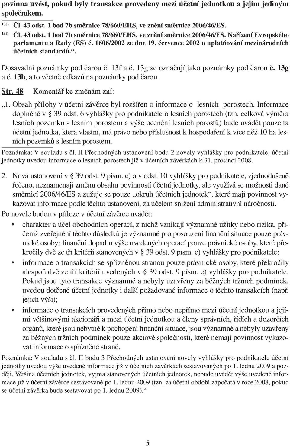 července 2002 o uplatňování mezinárodních účetních standardů.. Dosavadní poznámky pod čarou č. 13f a č. 13g se označují jako poznámky pod čarou č. 13g a č.