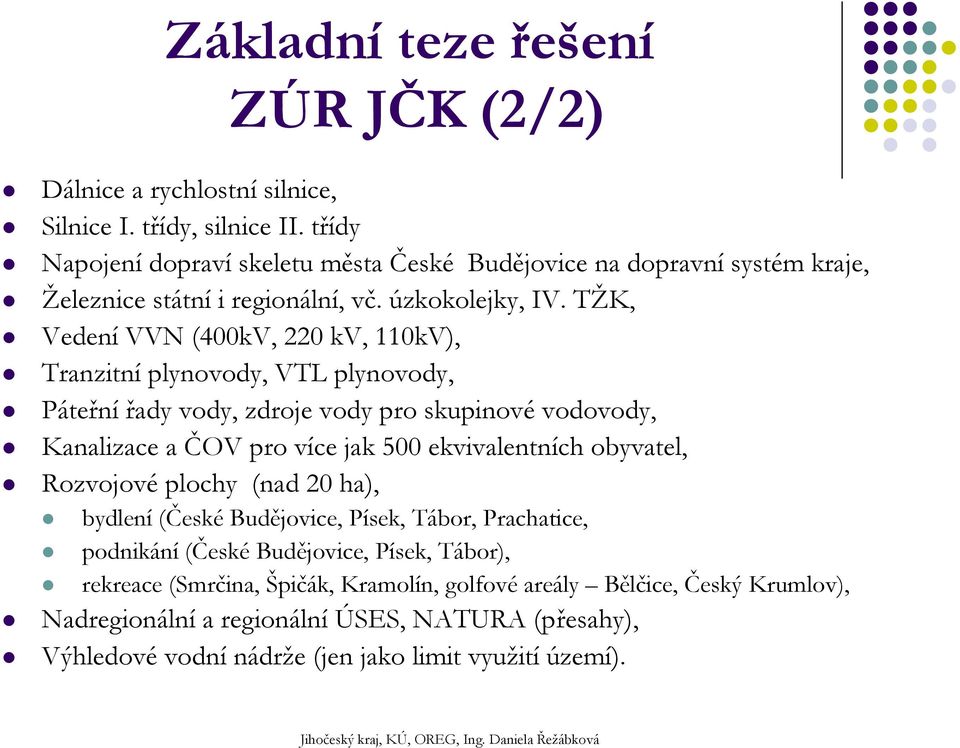 TŽK, Vedení VVN (400kV, 220 kv, 110kV), Tranzitní plynovody, VTL plynovody, Páteřní řady vody, zdroje vody pro skupinové vodovody, Kanalizace a ČOV pro více jak 500 ekvivalentních