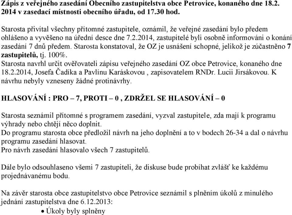 Starosta navrhl určit ověřovateli zápisu veřejného zasedání OZ obce Petrovice, konaného dne 18.2.2014, Josefa Čadíka a Pavlínu Karáskovou, zapisovatelem RNDr. Lucii Jirsákovou.