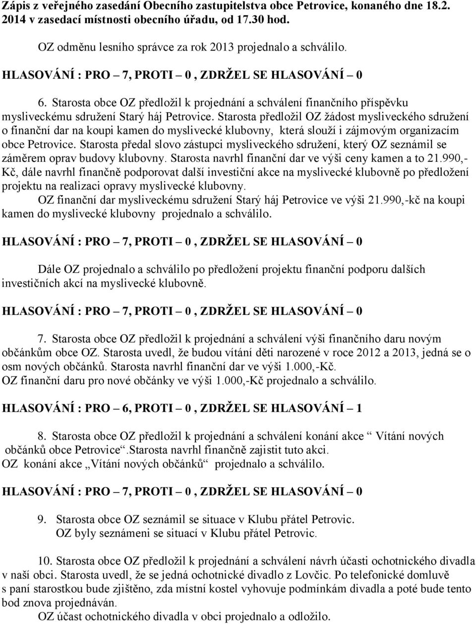 Starosta předal slovo zástupci mysliveckého sdružení, který OZ seznámil se záměrem oprav budovy klubovny. Starosta navrhl finanční dar ve výši ceny kamen a to 21.