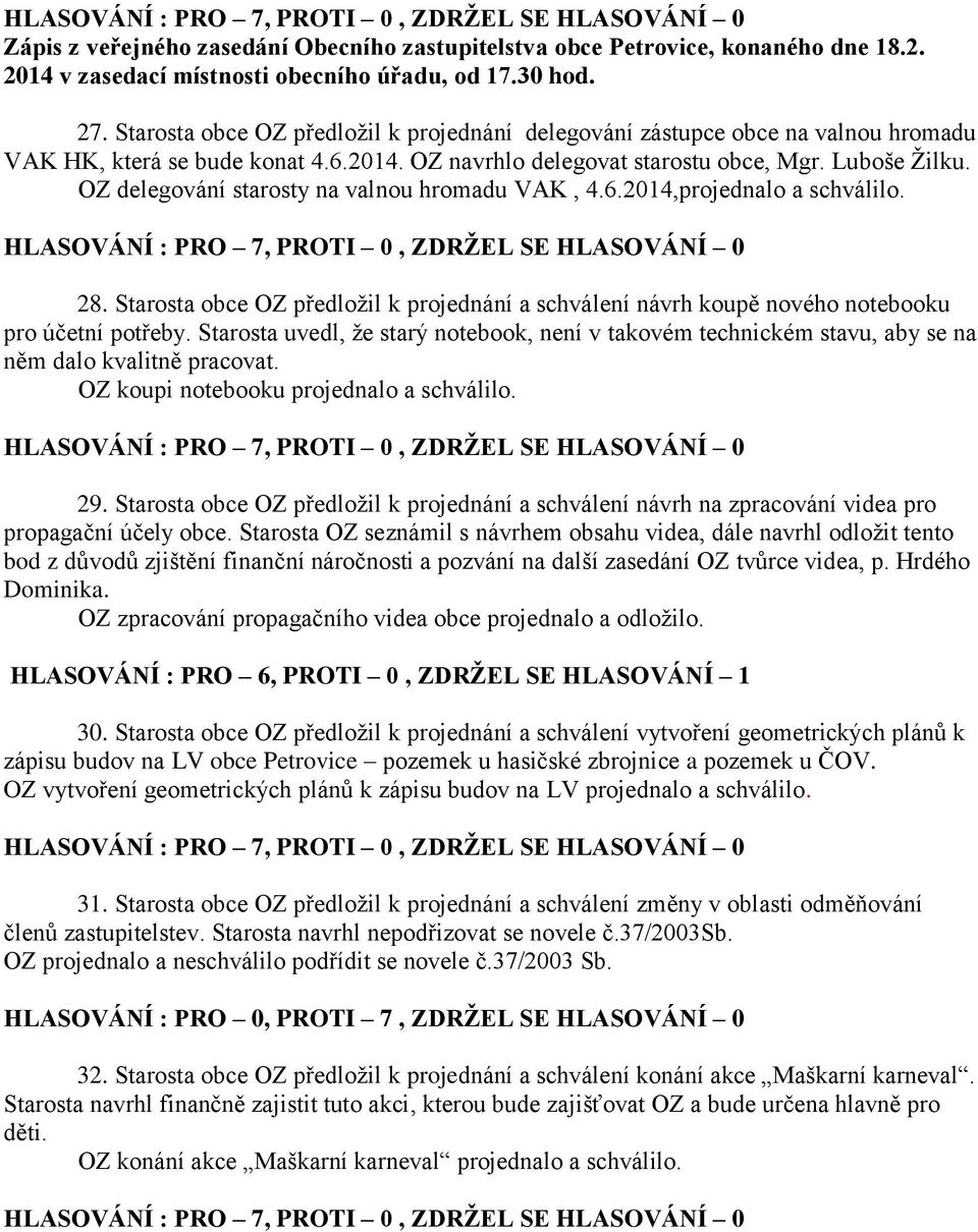 OZ delegování starosty na valnou hromadu VAK, 4.6.2014,projednalo a schválilo. 28. Starosta obce OZ předložil k projednání a schválení návrh koupě nového notebooku pro účetní potřeby.