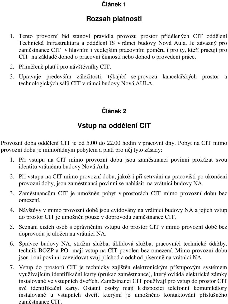 Přiměřeně platí i pro návštěvníky CIT. 3. Upravuje především záležitosti, týkající se provozu kancelářských prostor a technologických sálů CIT v rámci budovy Nová AULA.