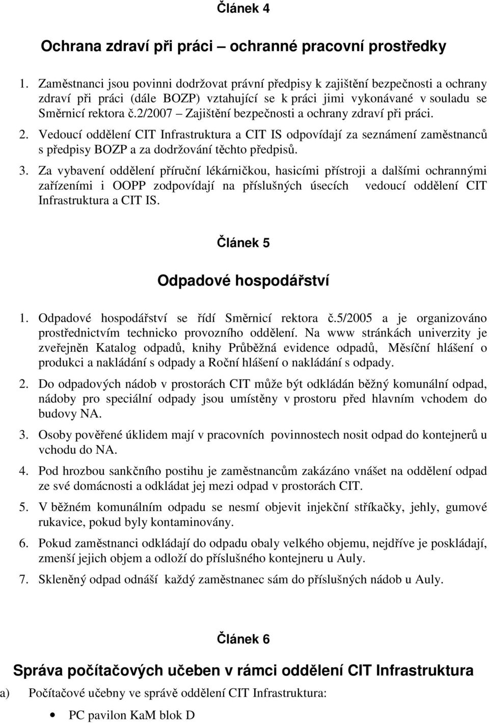 2/2007 Zajištění bezpečnosti a ochrany zdraví při práci. 2. Vedoucí oddělení CIT Infrastruktura a CIT IS odpovídají za seznámení zaměstnanců s předpisy BOZP a za dodržování těchto předpisů. 3.