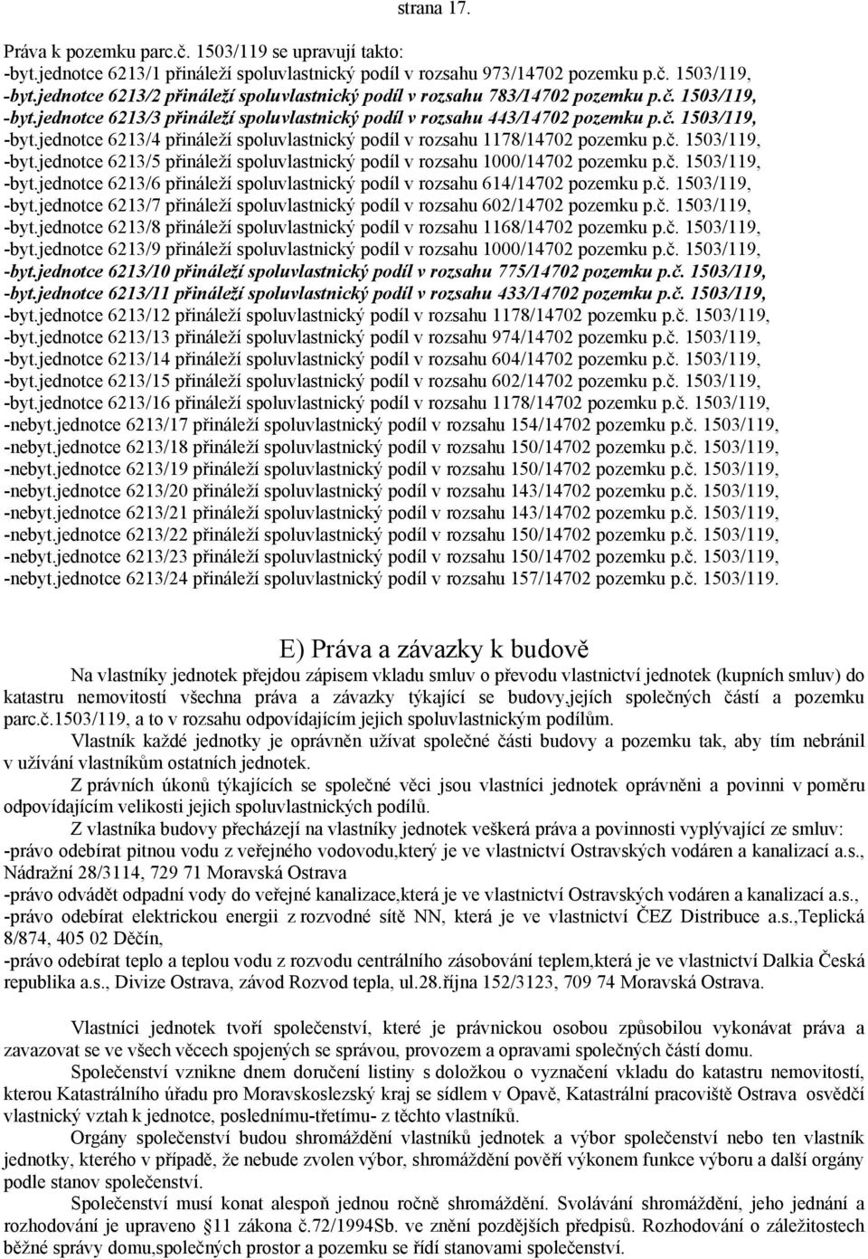 č. 1503/119, -byt.jednotce 6213/5 přináleží spoluvlastnický podíl v rozsahu 1000/14702 pozemku p.č. 1503/119, -byt.jednotce 6213/6 přináleží spoluvlastnický podíl v rozsahu 614/14702 pozemku p.č. 1503/119, -byt.jednotce 6213/7 přináleží spoluvlastnický podíl v rozsahu 602/14702 pozemku p.