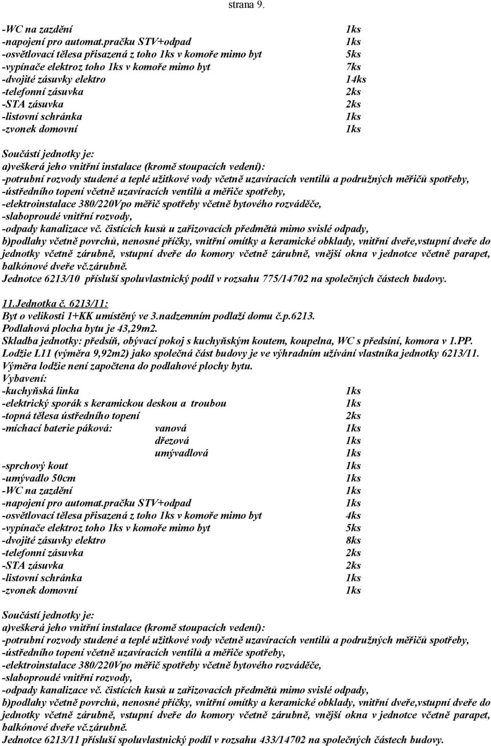 budovy. 11.Jednotka č. 6213/11: Byt o velikosti 1+KK umístěný ve 3.nadzemním podlaží domu č.p.6213. Podlahová plocha bytu je 43,29m2.