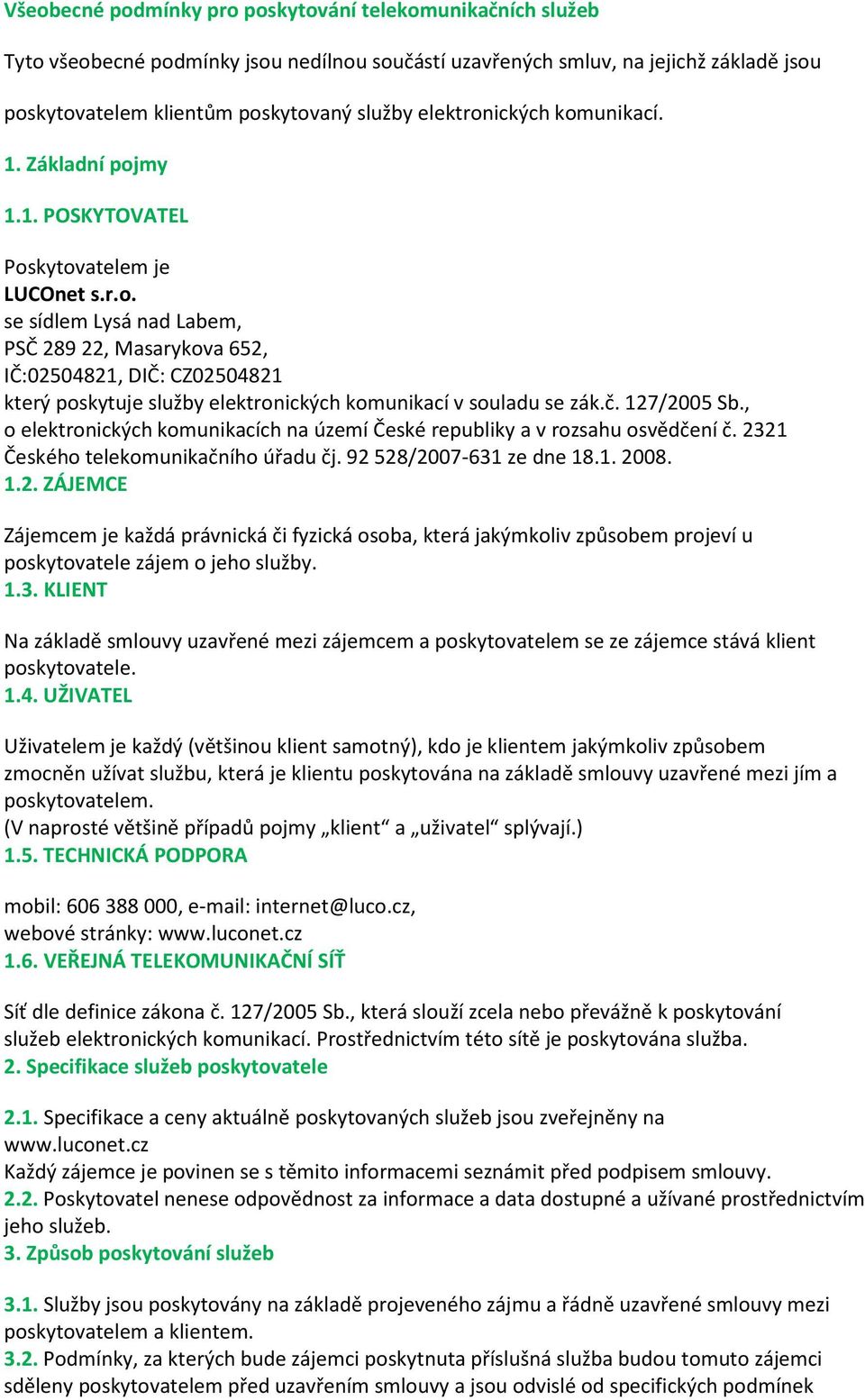 č. 127/2005 Sb., o elektronických komunikacích na území České republiky a v rozsahu osvědčení č. 2321 Českého telekomunikačního úřadu čj. 92 528/2007-631 ze dne 18.1. 2008. 1.2. ZÁJEMCE Zájemcem je každá právnická či fyzická osoba, která jakýmkoliv způsobem projeví u poskytovatele zájem o jeho služby.