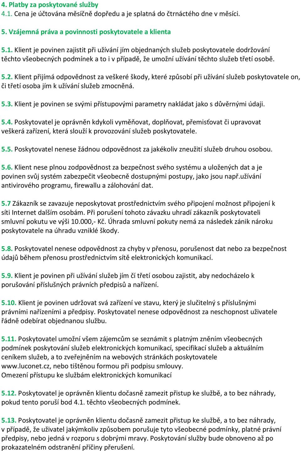 Klient je povinen zajistit při užívání jím objednaných služeb poskytovatele dodržování těchto všeobecných podmínek a to i v případě, že umožní užívání těchto služeb třetí osobě. 5.2.