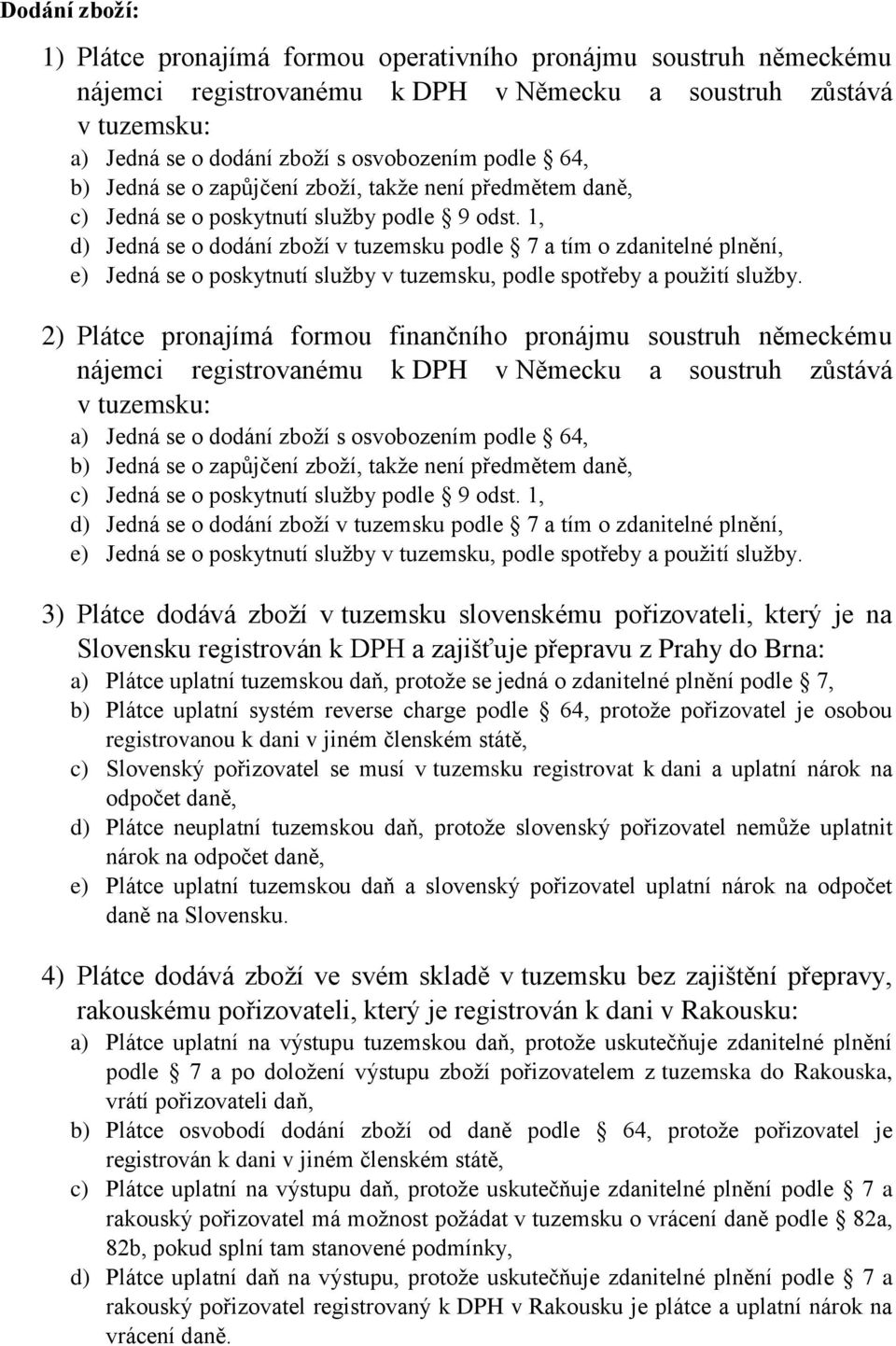 1, d) Jedná se o dodání zboží v tuzemsku podle 7 a tím o zdanitelné plnění, e) Jedná se o poskytnutí služby v tuzemsku, podle spotřeby a použití služby.