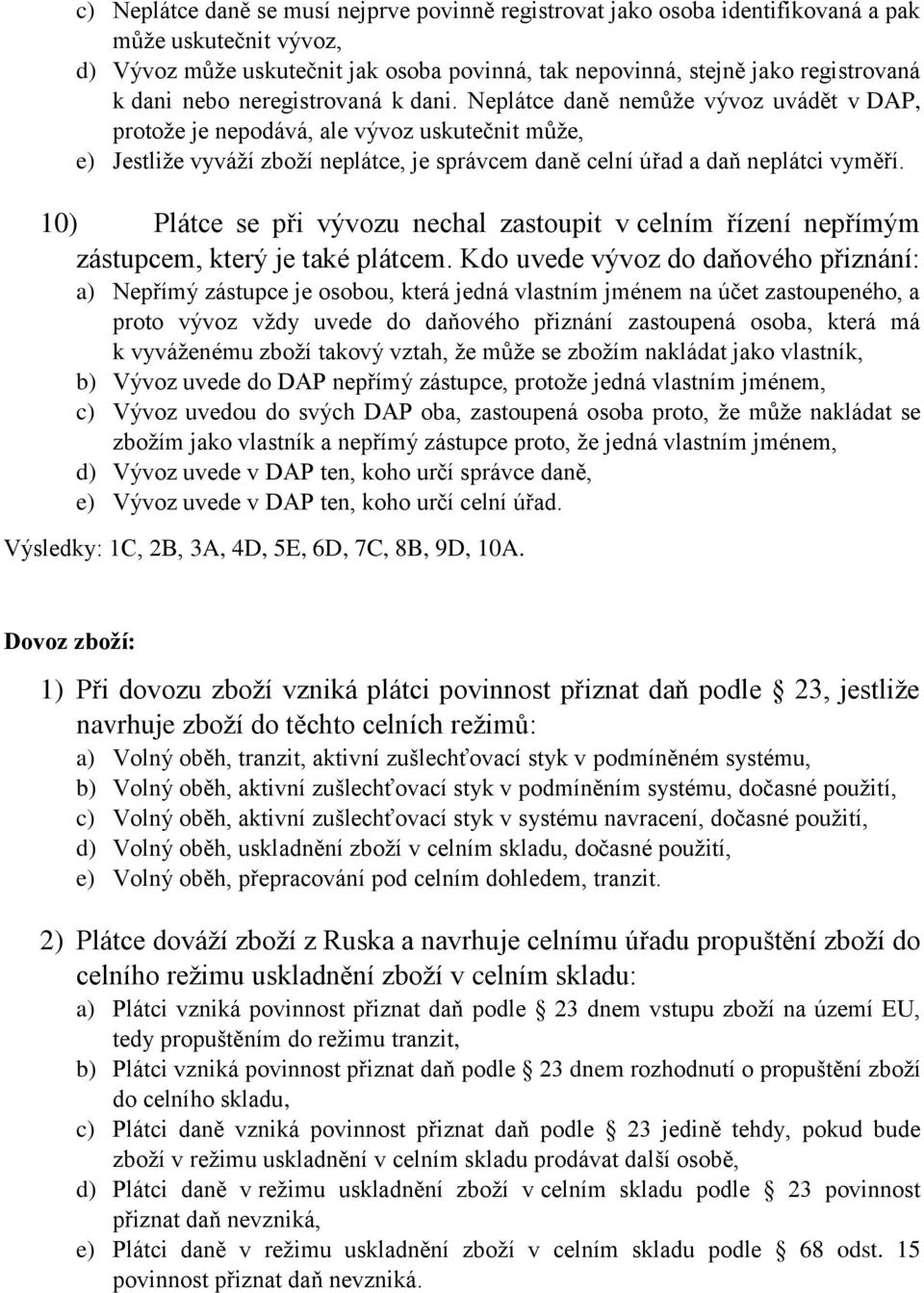 Neplátce daně nemůže vývoz uvádět v DAP, protože je nepodává, ale vývoz uskutečnit může, e) Jestliže vyváží zboží neplátce, je správcem daně celní úřad a daň neplátci vyměří.