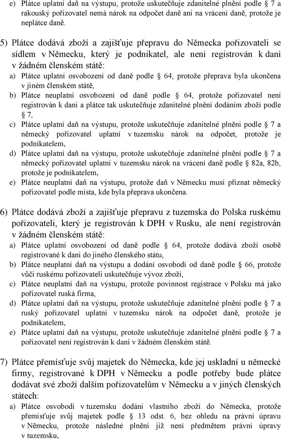 podle 64, protože přeprava byla ukončena v jiném členském státě, b) Plátce neuplatní osvobození od daně podle 64, protože pořizovatel není registrován k dani a plátce tak uskutečňuje zdanitelné