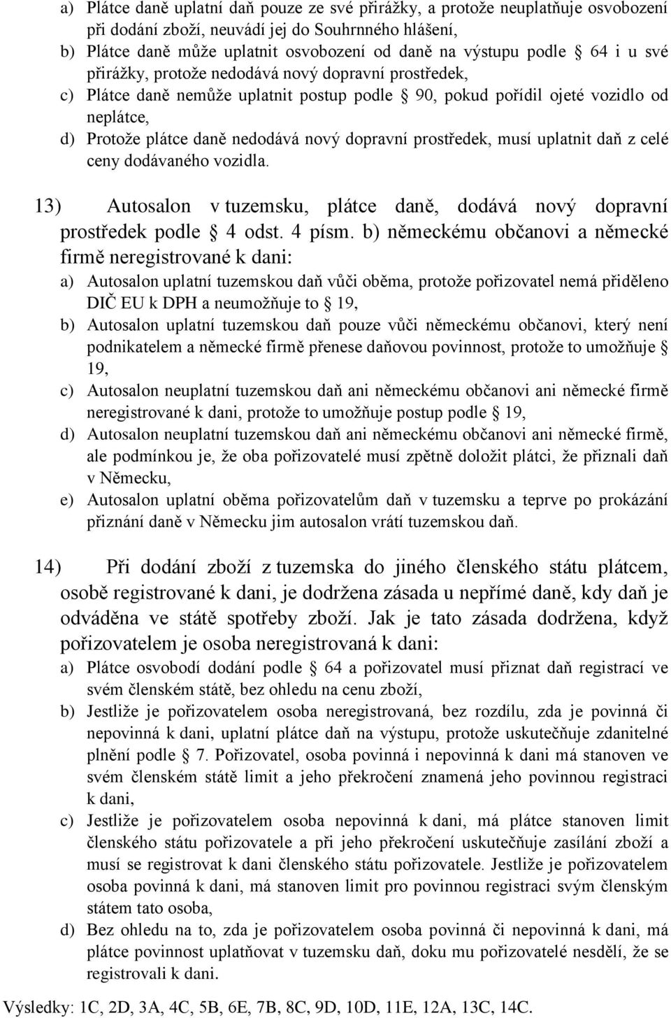 dopravní prostředek, musí uplatnit daň z celé ceny dodávaného vozidla. 13) Autosalon v tuzemsku, plátce daně, dodává nový dopravní prostředek podle 4 odst. 4 písm.