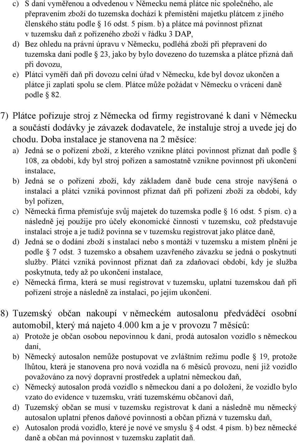 dovezeno do tuzemska a plátce přizná daň při dovozu, e) Plátci vyměří daň při dovozu celní úřad v Německu, kde byl dovoz ukončen a plátce ji zaplatí spolu se clem.