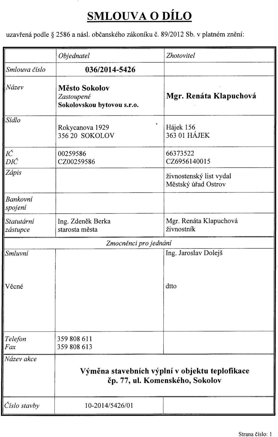 Renáta Klapuchová Sídlo Rokycanova 1929 356 20 SOKOLOV ` Hájek 156 363 01 HÁJEK /Č DIČ Zápis 00259586 CZ00259586 66373522 CZ6956140015 živnostenský list vydal Městský úřad Ostrov